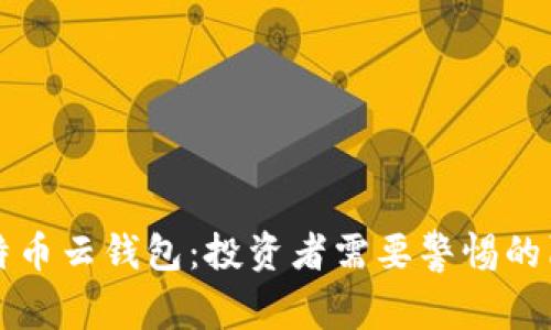 比特币云钱包:投资者需要警惕的陷阱