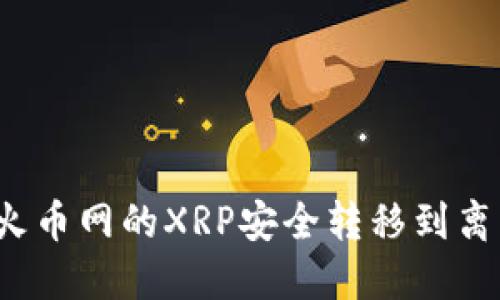 如何将火币网的XRP安全转移到离线钱包?